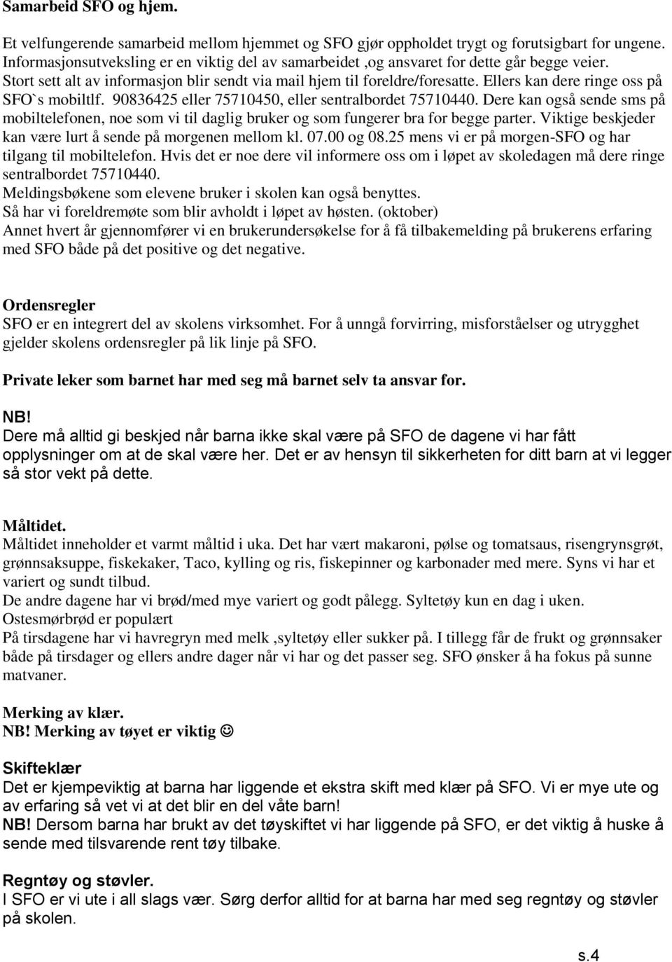 Ellers kan dere ringe oss på SFO`s mobiltlf. 90836425 eller 75710450, eller sentralbordet 75710440.