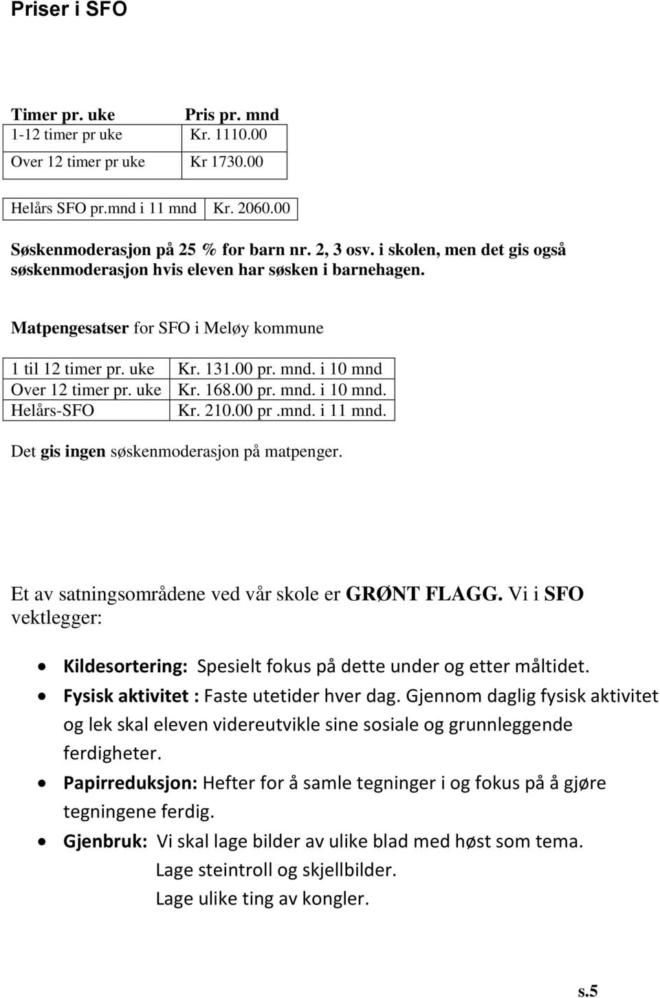 00 pr. mnd. i 10 mnd. Helårs-SFO Kr. 210.00 pr.mnd. i 11 mnd. Det gis ingen søskenmoderasjon på matpenger. Et av satningsområdene ved vår skole er GRØNT FLAGG.