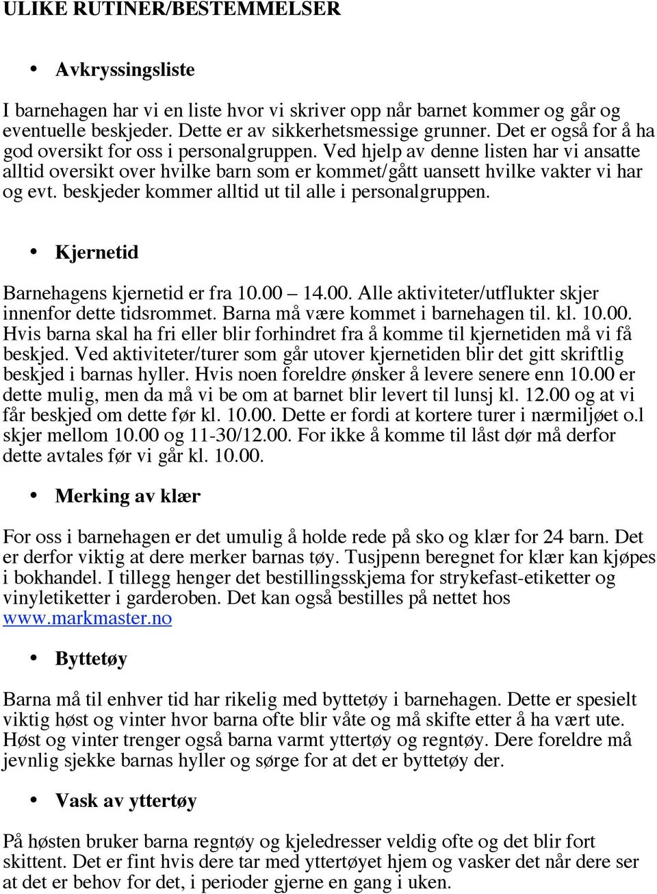 beskjeder kommer alltid ut til alle i personalgruppen. Kjernetid Barnehagens kjernetid er fra 10.00 14.00. Alle aktiviteter/utflukter skjer innenfor dette tidsrommet.