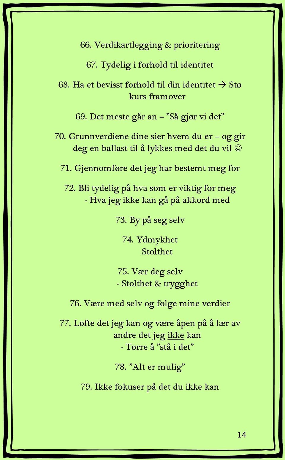 Gjennomføre det jeg har bestemt meg for 72. Bli tydelig på hva som er viktig for meg - Hva jeg ikke kan gå på akkord med 73. By på seg selv 74.