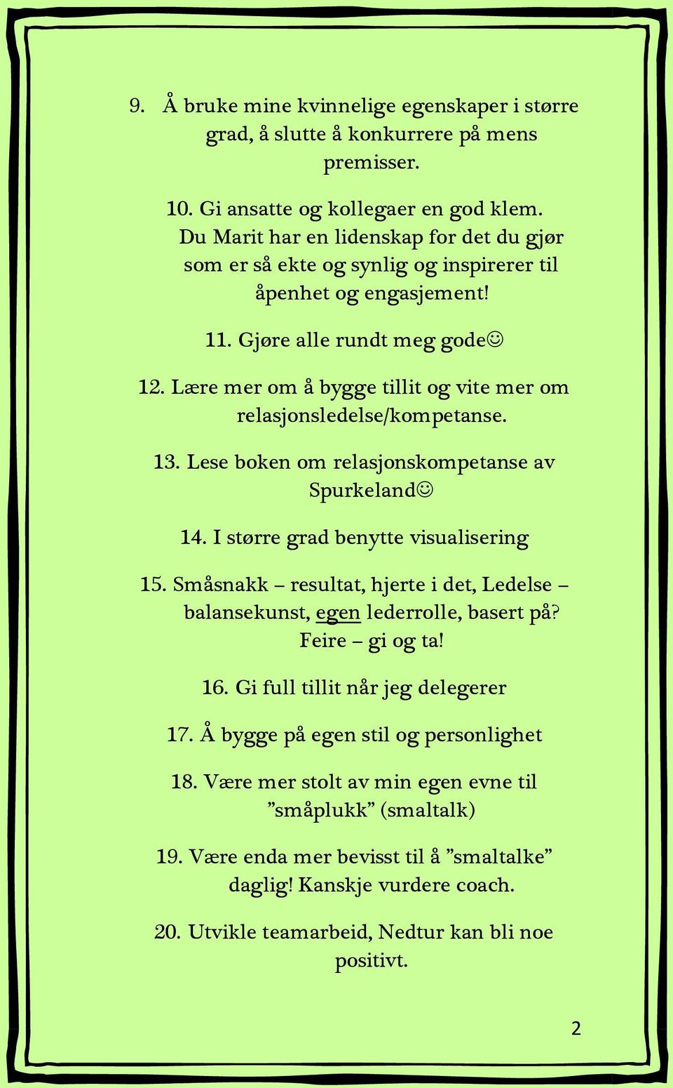 Lære mer om å bygge tillit og vite mer om relasjonsledelse/kompetanse. 13. Lese boken om relasjonskompetanse av Spurkeland 14. I større grad benytte visualisering 15.