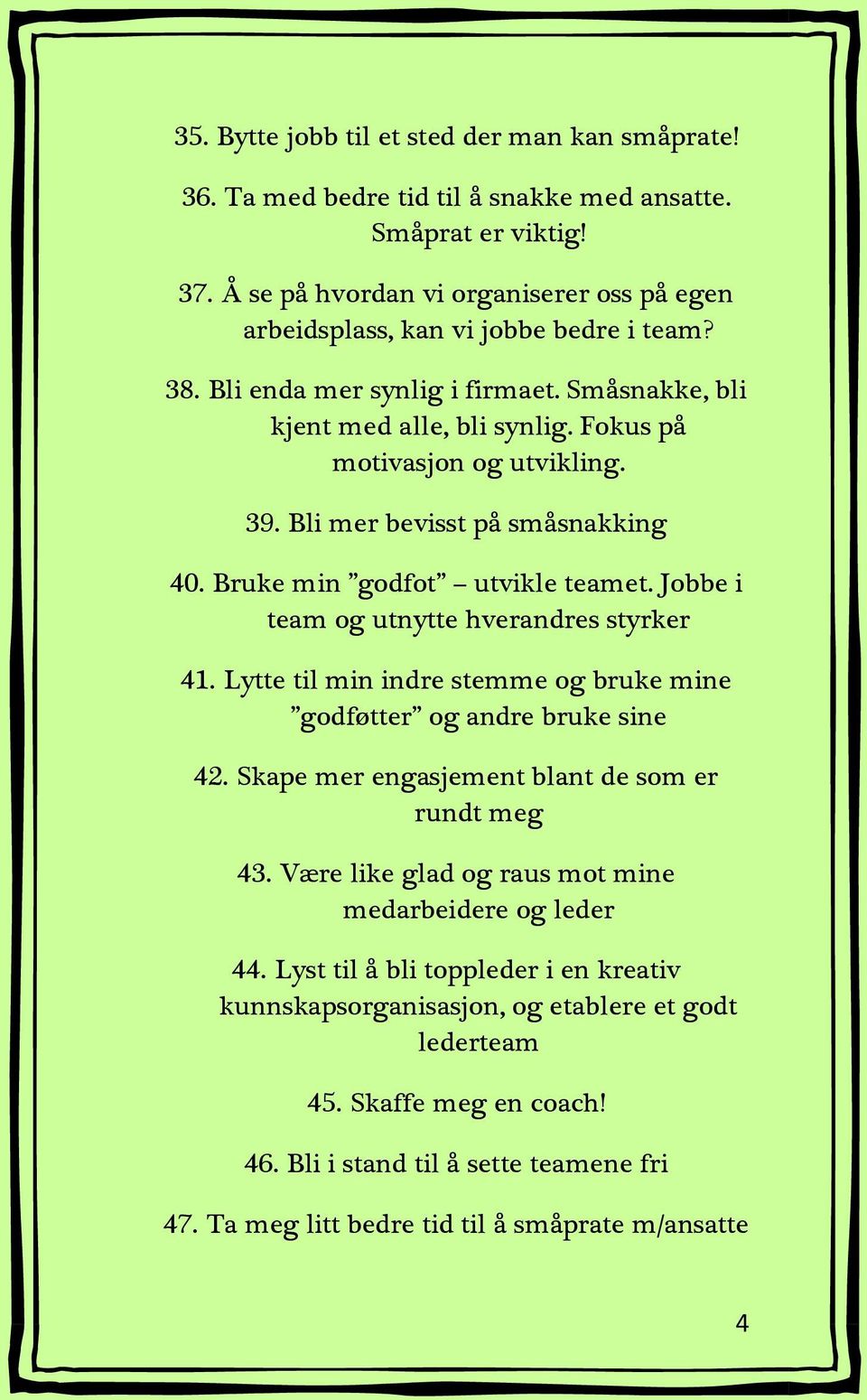 Bli mer bevisst på småsnakking 40. Bruke min godfot utvikle teamet. Jobbe i team og utnytte hverandres styrker 41. Lytte til min indre stemme og bruke mine godføtter og andre bruke sine 42.