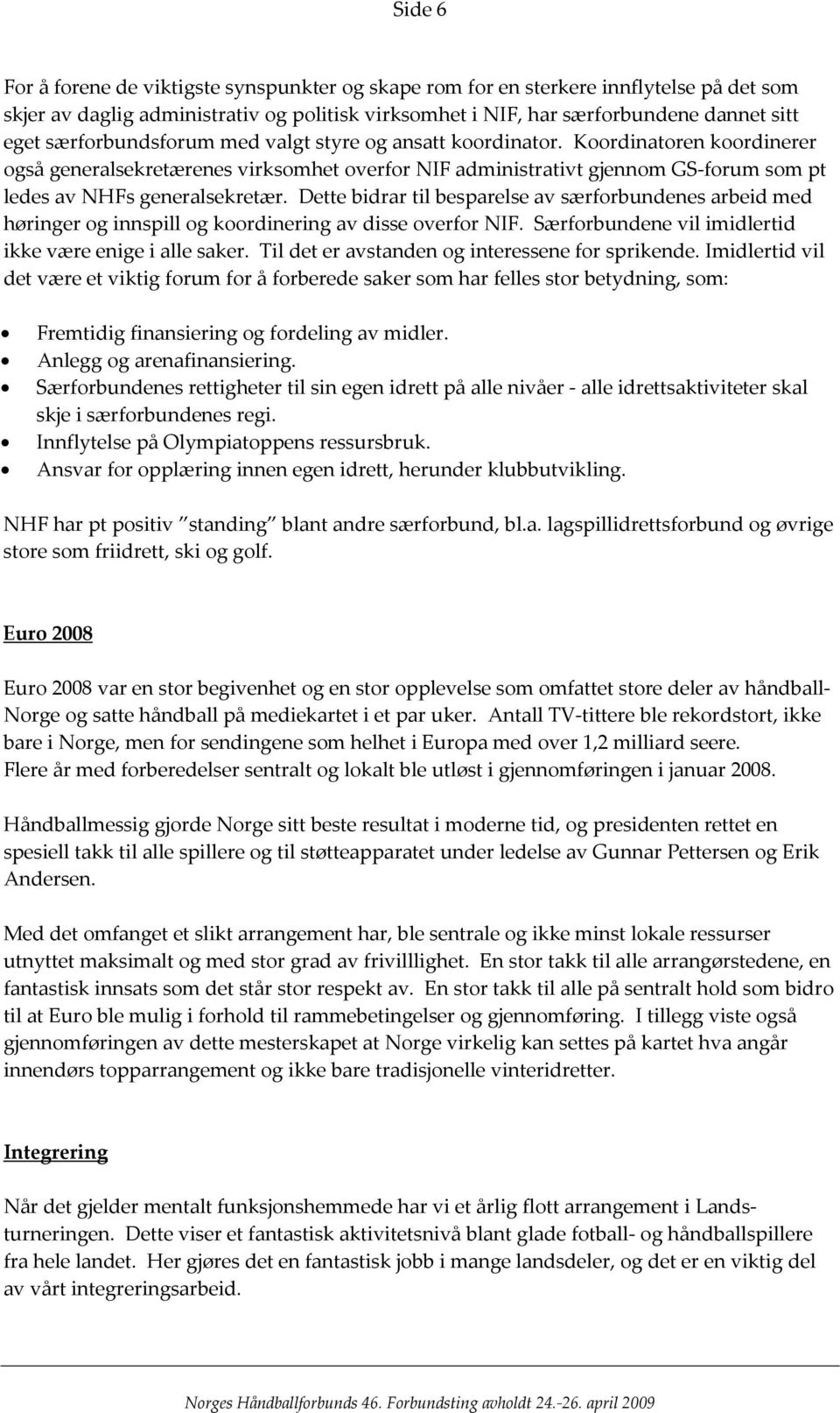 Dette bidrar til besparelse av særforbundenes arbeid med høringer og innspill og koordinering av disse overfor NIF. Særforbundene vil imidlertid ikke være enige i alle saker.