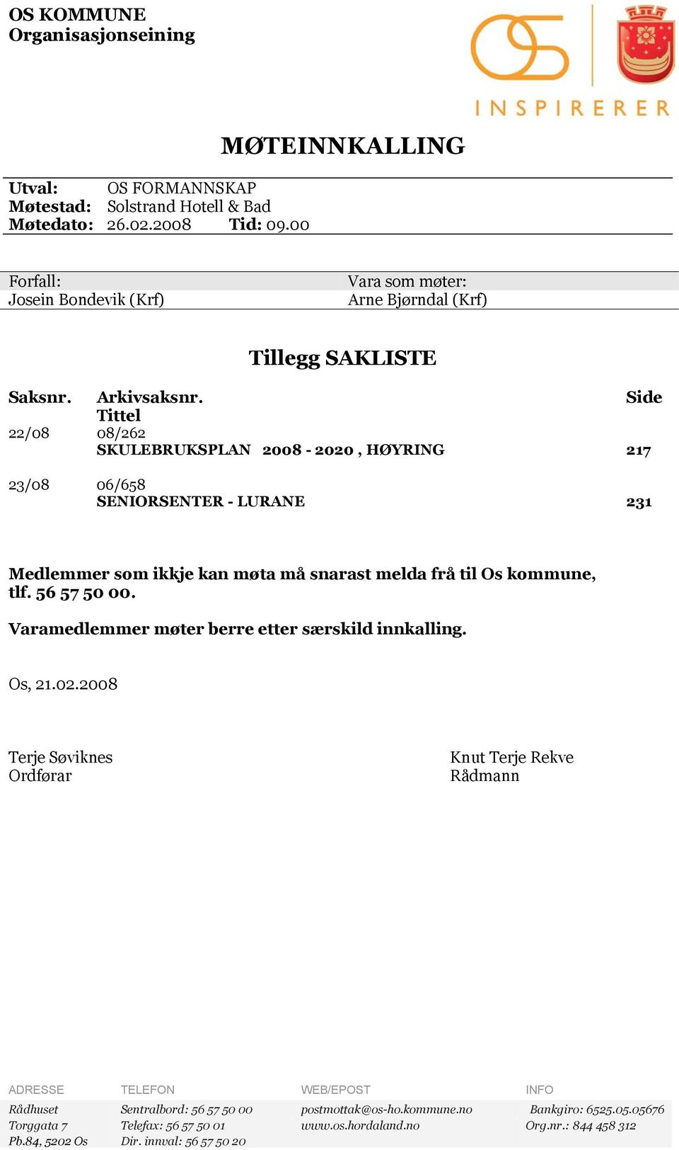 Side Tittel 22/08 08/262 SKULEBRUKSPLAN 2008-2020, HØYRING 217 23/08 06/658 SENIORSENTER - LURANE 231 Medlemmer som ikkje kan møta må snarast melda frå til Os kommune, tlf. 56 57 50 00.