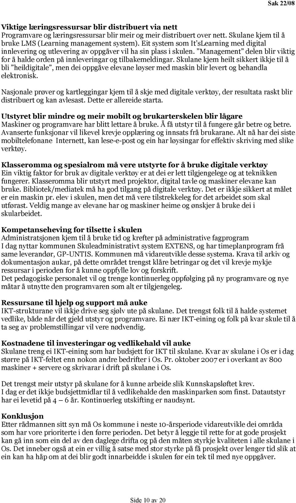 Skulane kjem heilt sikkert ikkje til å bli heildigitale, men dei oppgåve elevane løyser med maskin blir levert og behandla elektronisk.