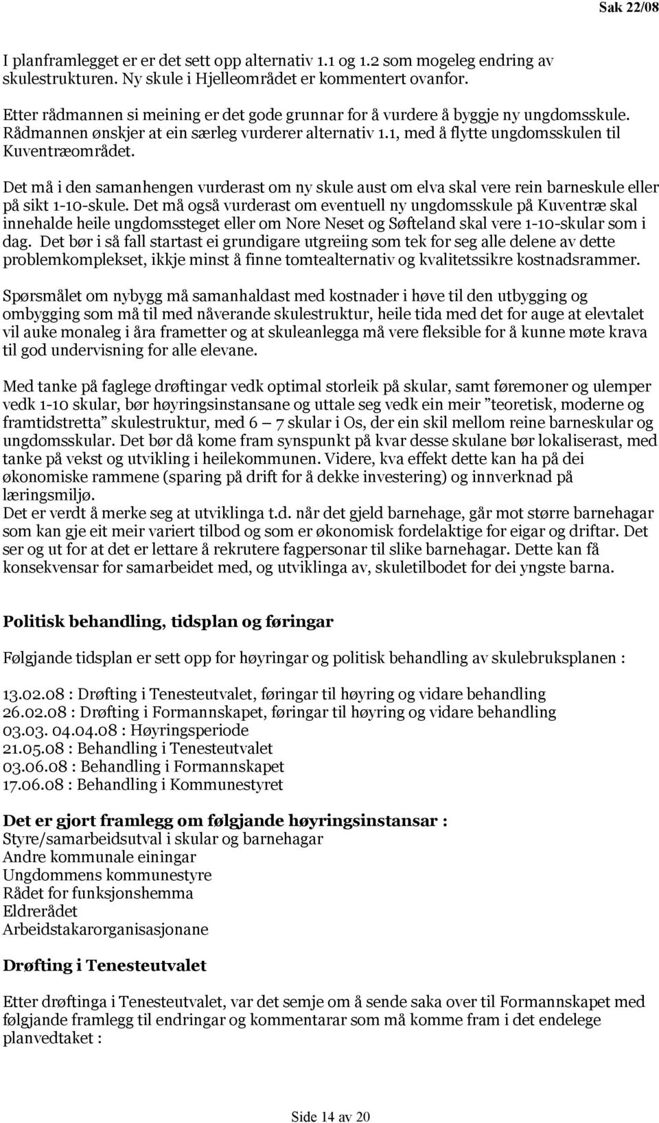 Det må i den samanhengen vurderast om ny skule aust om elva skal vere rein barneskule eller på sikt 1-10-skule.