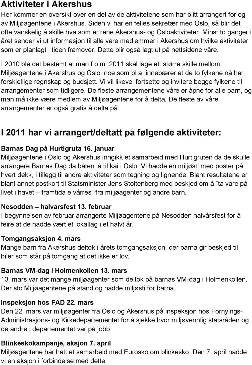 Minst to ganger i året sender vi ut informasjon til alle våre medlemmer i Akershus om hvilke aktiviteter som er planlagt i tiden framover. Dette blir også lagt ut på nettsidene våre.