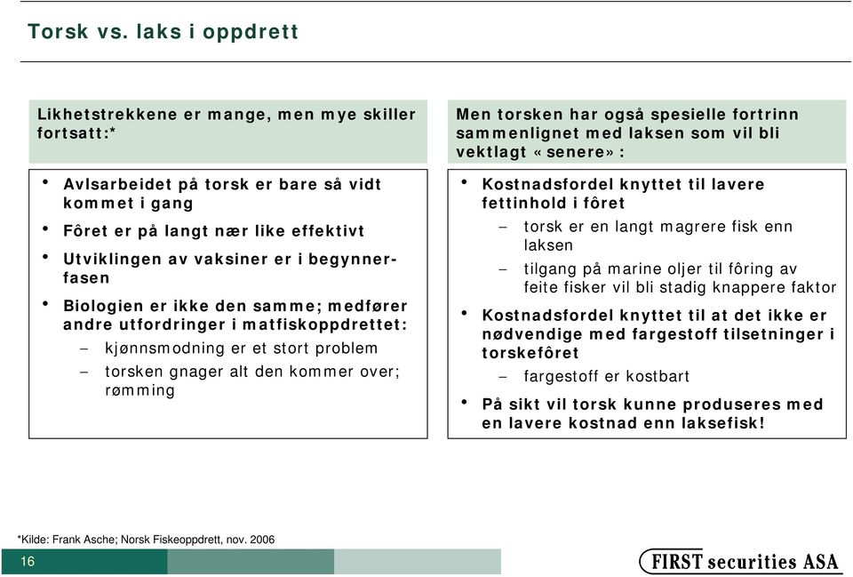 Biologien er ikke den samme; medfører andre utfordringer i matfiskoppdrettet: kjønnsmodning er et stort problem torsken gnager alt den kommer over; rømming Men torsken ar også spesielle fortrinn