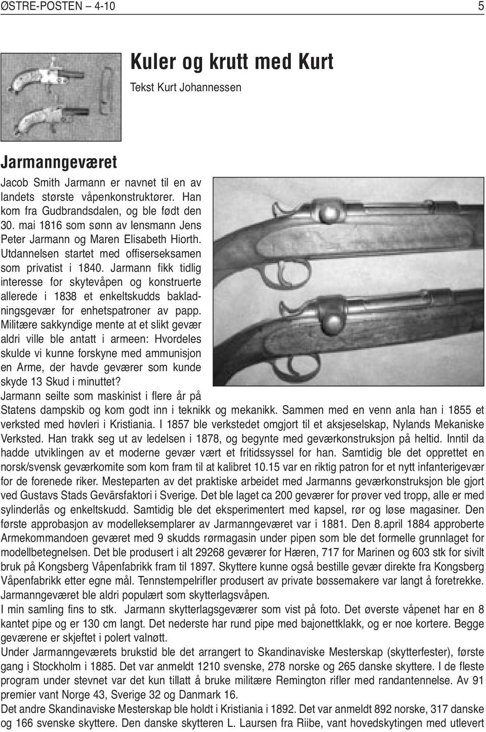 Jarmann fikk tidlig interesse for skytevåpen og konstruerte allerede i 1838 et enkeltskudds bakladningsgevær for enhetspatroner av papp.