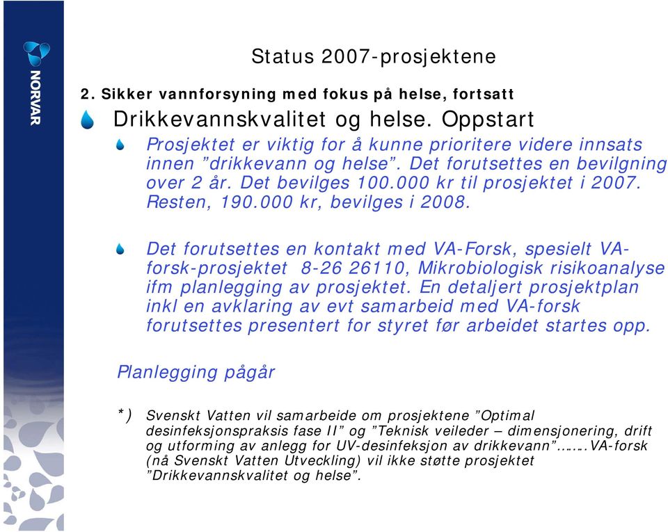 000 kr, bevilges i 2008. Det forutsettes en kontakt med VA-Forsk, spesielt VAforsk-prosjektet 8-26 26110, Mikrobiologisk risikoanalyse ifm planlegging av prosjektet.