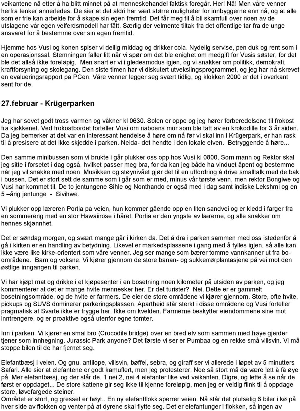 Det får meg til å bli skamfull over noen av de utslagene vår egen velferdsmodell har fått. Særlig der velmente tiltak fra det offentlige tar fra de unge ansvaret for å bestemme over sin egen fremtid.