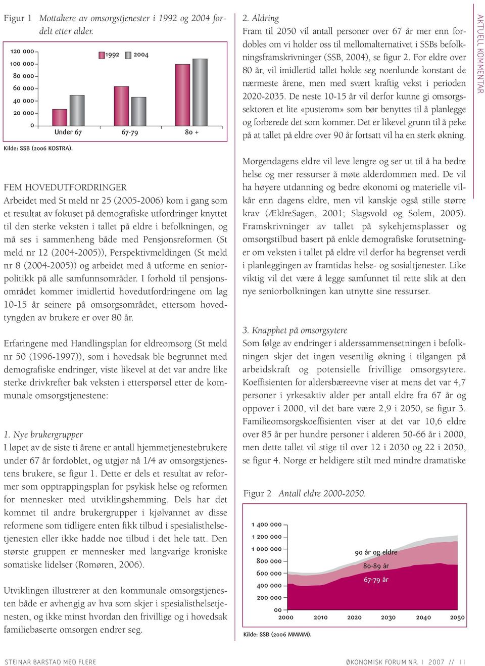 på eldre i befolkningen, og må ses i sammenheng både med Pensjonsreformen (St meld nr 12 (2004-2005)), Perspektivmeldingen (St meld nr 8 (2004-2005)) og arbeidet med å utforme en seniorpolitikk på