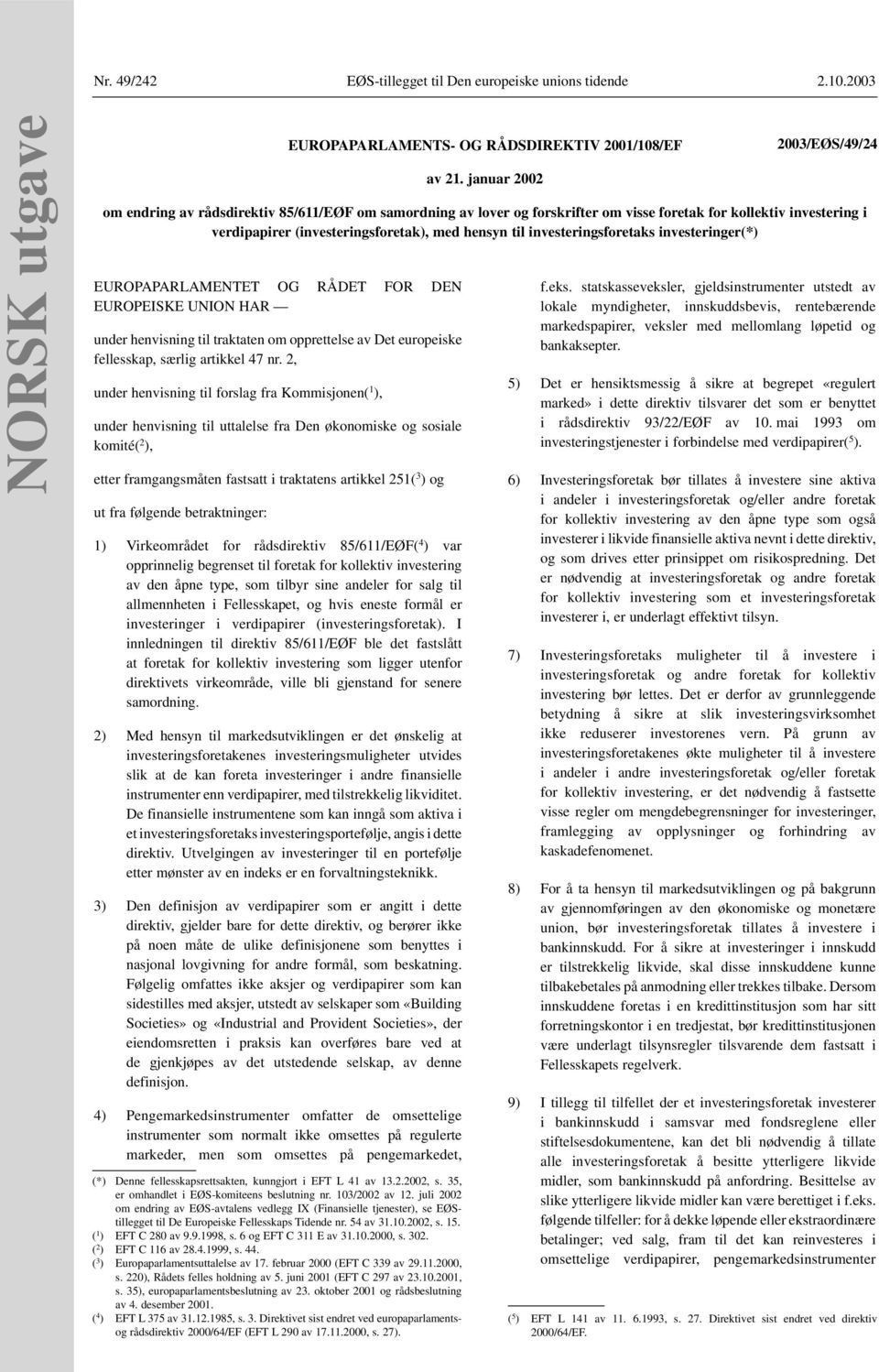 investeringsforetaks investeringer(*) EUROPAPARLAMENTET OG RÅDET FOR DEN EUROPEISKE UNION HAR under henvisning til traktaten om opprettelse av Det europeiske fellesskap, særlig artikkel 47 nr.