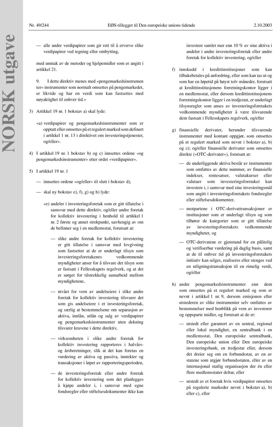 I dette direktiv menes med «pengemarkedsinstrumen ter» instrumenter som normalt omsettes på pengemarkedet, er likvide og har en verdi som kan fastsettes med nøyaktighet til enhver tid.