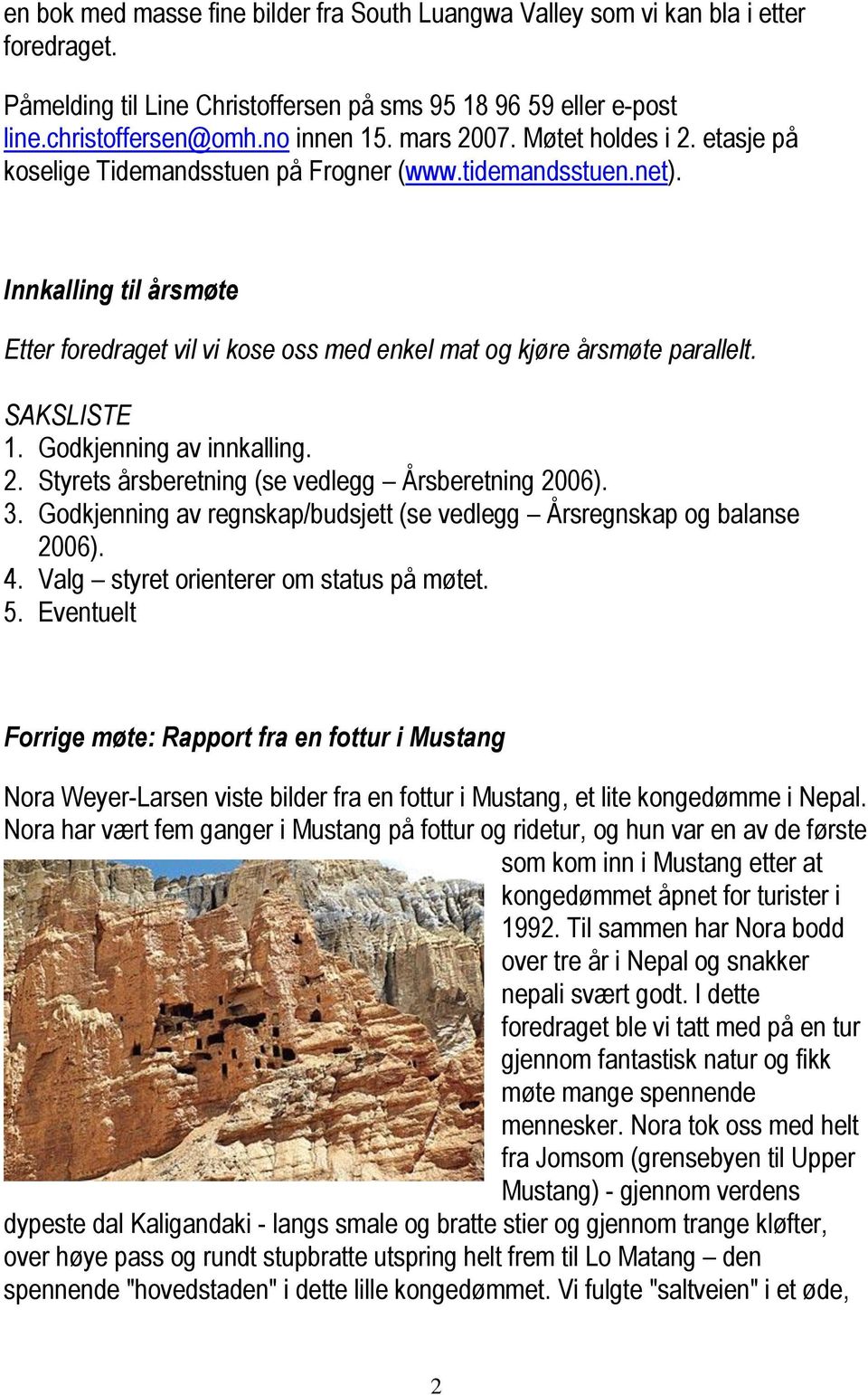 SAKSLISTE 1. Godkjenning av innkalling. 2. Styrets årsberetning (se vedlegg Årsberetning 2006). 3. Godkjenning av regnskap/budsjett (se vedlegg Årsregnskap og balanse 2006). 4.