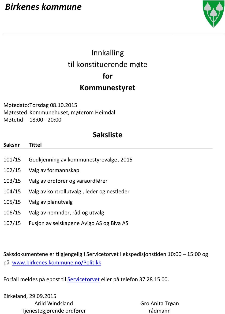 ordfører og varaordfører 104/15 Valg av kontrollutvalg, leder og nestleder 105/15 Valg av planutvalg 106/15 Valg av nemnder, råd og utvalg 107/15 Fusjon av selskapene Avigo AS og Biva