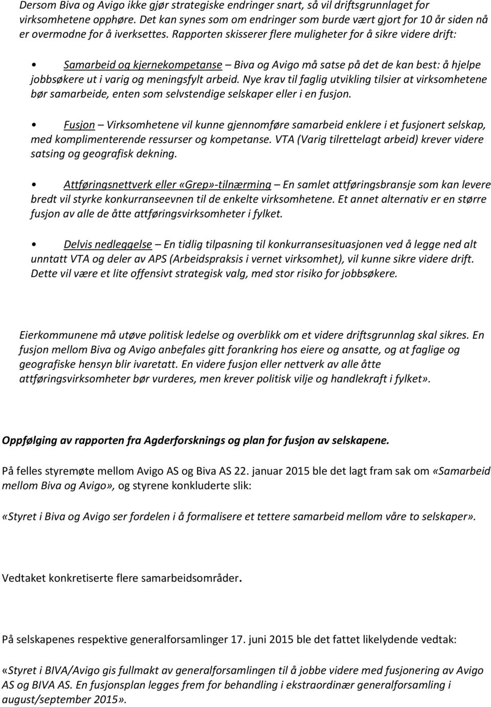 Rapporten skisserer flere muligheter for å sikre videre drift: Samarbeid og kjernekompetanse Biva og Avigo må satse på det de kan best: å hjelpe jobbsøkere ut i varig og meningsfylt arbeid.