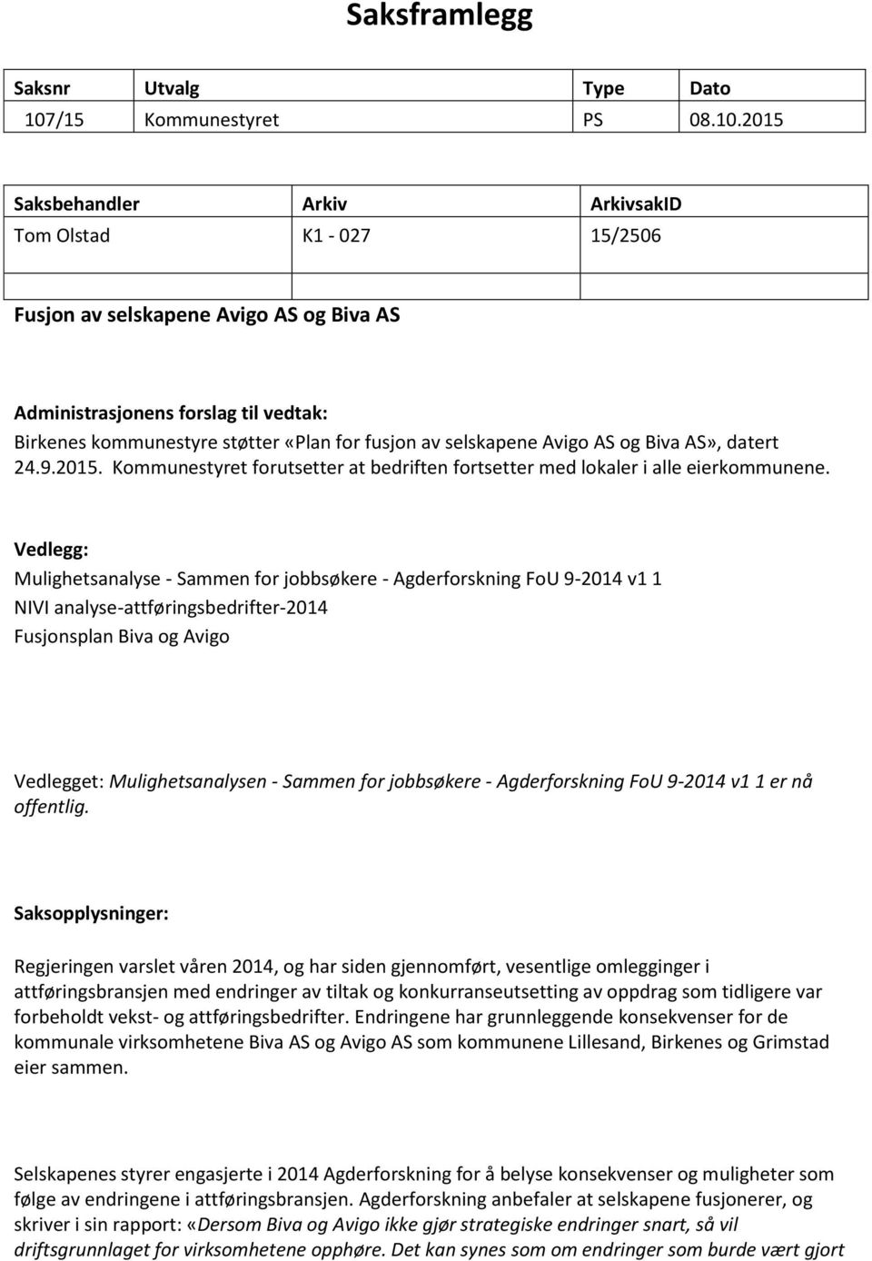 2015 Saksbehandler Arkiv ArkivsakID Tom Olstad K1-027 15/2506 Fusjon av selskapene Avigo AS og Biva AS Administrasjonens forslag til vedtak: Birkenes kommunestyre støtter «Plan for fusjon av