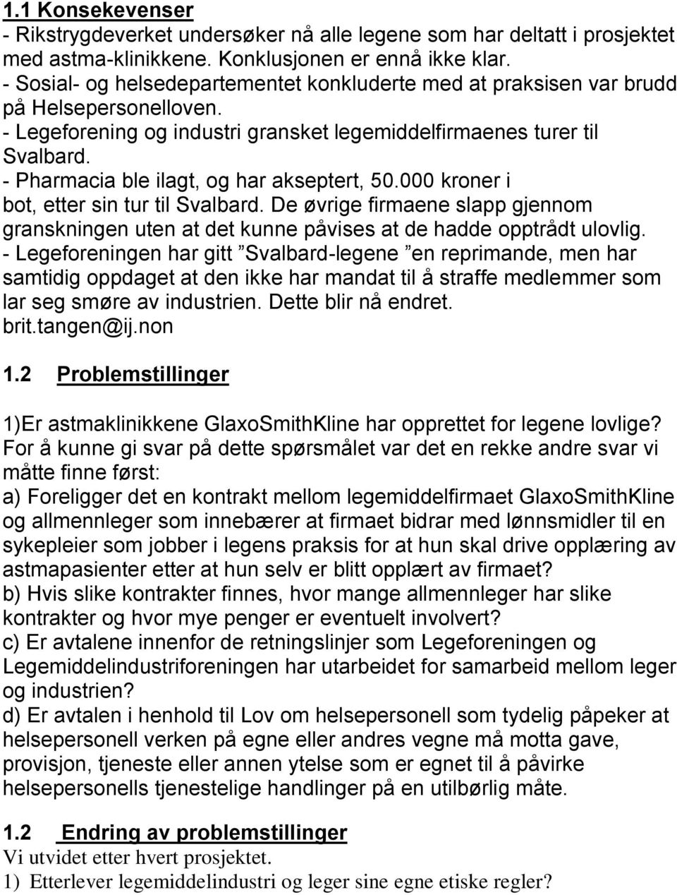 - Pharmacia ble ilagt, og har akseptert, 50.000 kroner i bot, etter sin tur til Svalbard. De øvrige firmaene slapp gjennom granskningen uten at det kunne påvises at de hadde opptrådt ulovlig.