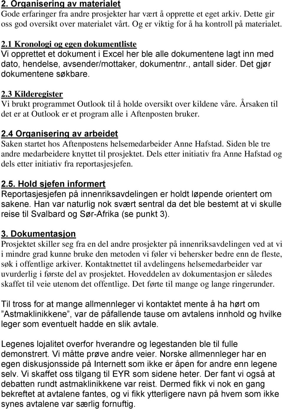 3 Kilderegister Vi brukt programmet Outlook til å holde oversikt over kildene våre. Årsaken til det er at Outlook er et program alle i Aftenposten bruker. 2.