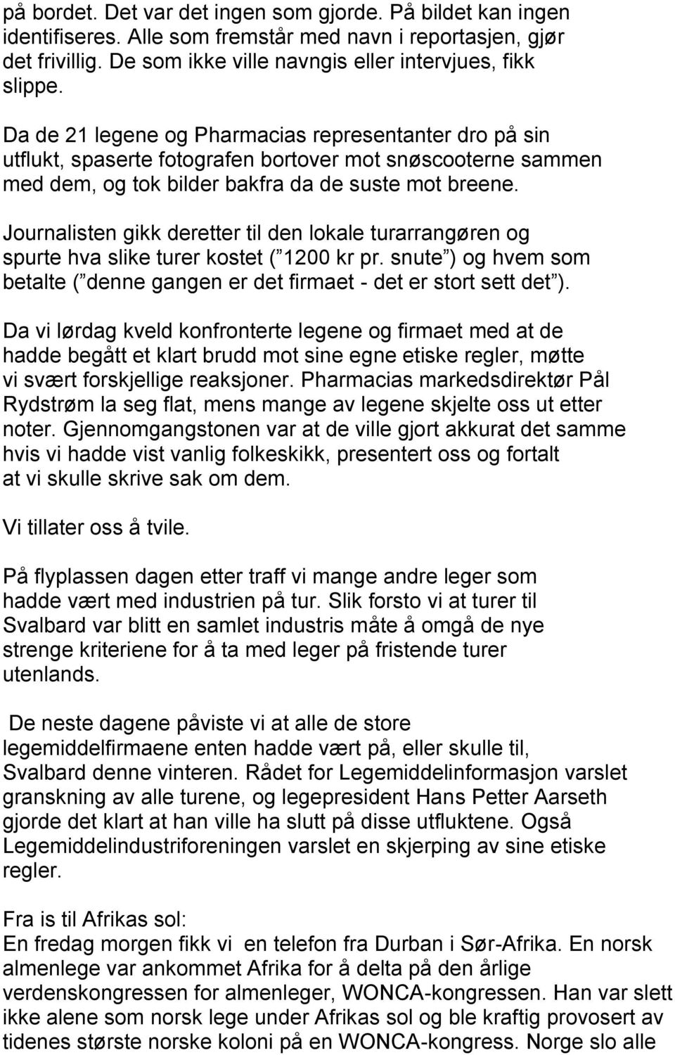 Journalisten gikk deretter til den lokale turarrangøren og spurte hva slike turer kostet ( 1200 kr pr. snute ) og hvem som betalte ( denne gangen er det firmaet - det er stort sett det ).