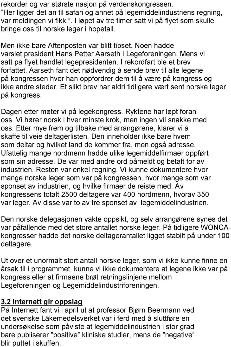 Noen hadde varslet president Hans Petter Aarseth i Legeforeningen. Mens vi satt på flyet handlet legepresidenten. I rekordfart ble et brev forfattet.