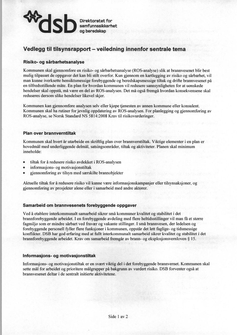 Kun gjennom en kartlegging av risiko og sårbarhet, vil man kunne iverksette hensiktsmessige forebyggende og beredskapsmessige tiltak og drifte brannvesenet på en tilfredsstillende måte.