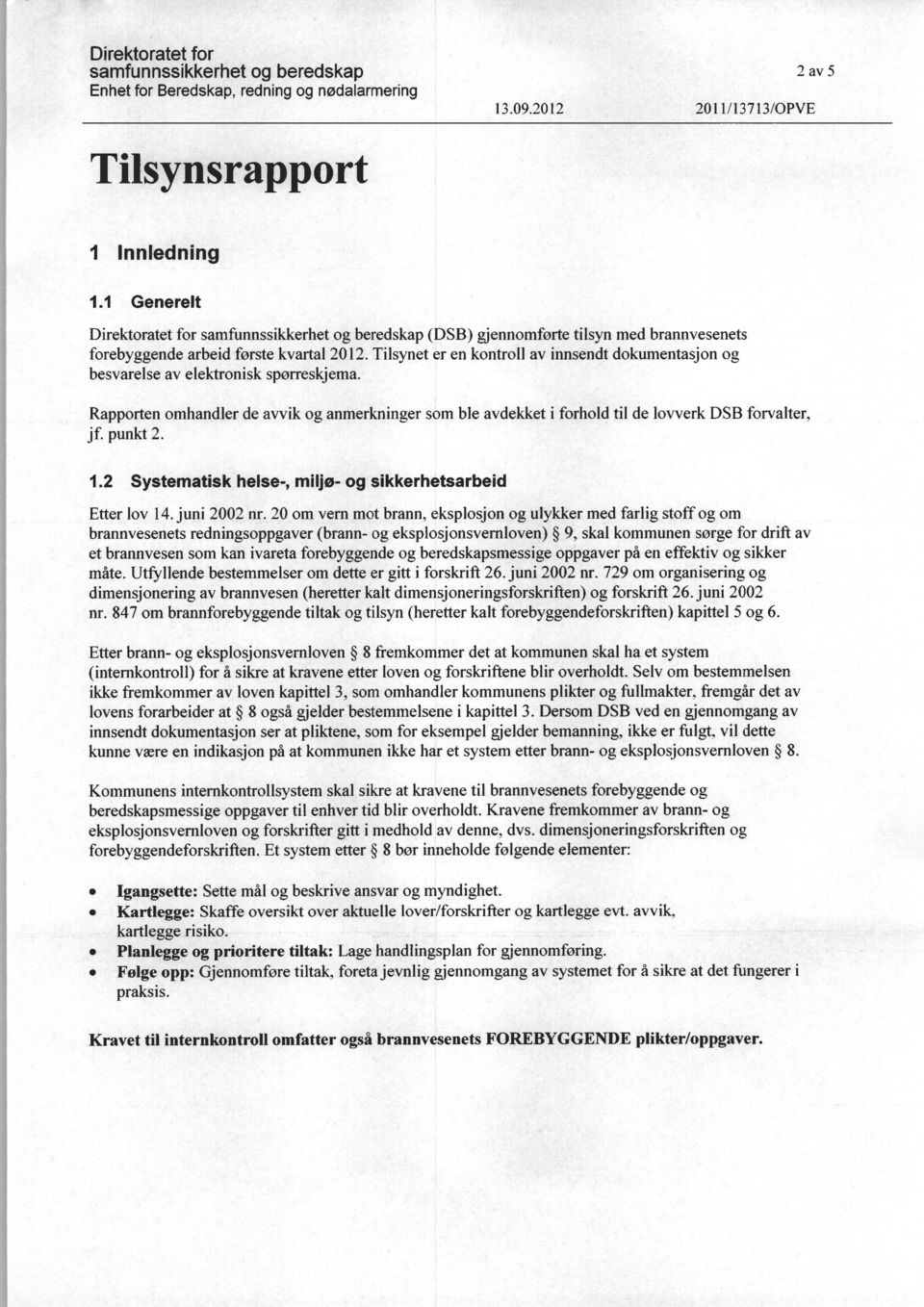 Tilsynet er en kontroll av innsendt dokumentasjon og besvarelse av elektronisk spørreskjema. Rapporten omhandler de avvik og anmerkninger som ble avdekket i forhold til de lovverk DSB forvalter, jf.