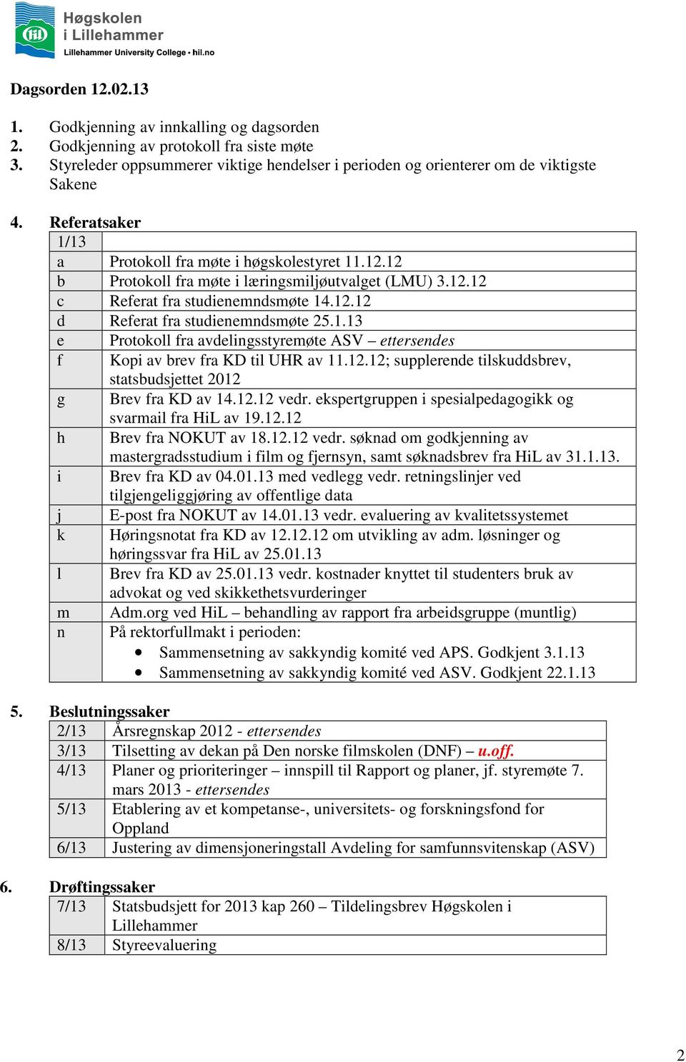 12.12; supplerende tilskuddsbrev, statsbudsjettet 2012 g Brev fra KD av 14.12.12 vedr. ekspertgruppen i spesialpedagogikk og svarmail fra HiL av 19.12.12 h Brev fra NOKUT av 18.12.12 vedr. søknad om godkjenning av mastergradsstudium i film og fjernsyn, samt søknadsbrev fra HiL av 31.