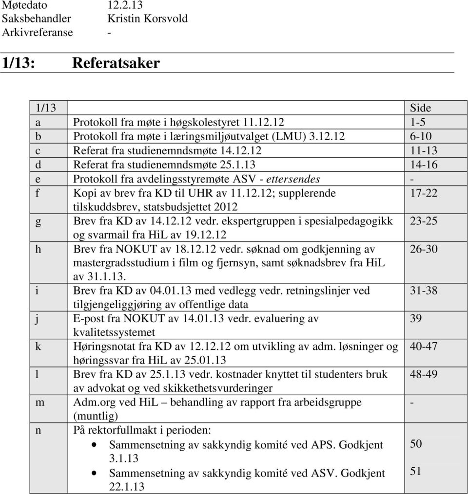 12.12 vedr. ekspertgruppen i spesialpedagogikk 23-25 og svarmail fra HiL av 19.12.12 h Brev fra NOKUT av 18.12.12 vedr. søknad om godkjenning av 26-30 mastergradsstudium i film og fjernsyn, samt søknadsbrev fra HiL av 31.