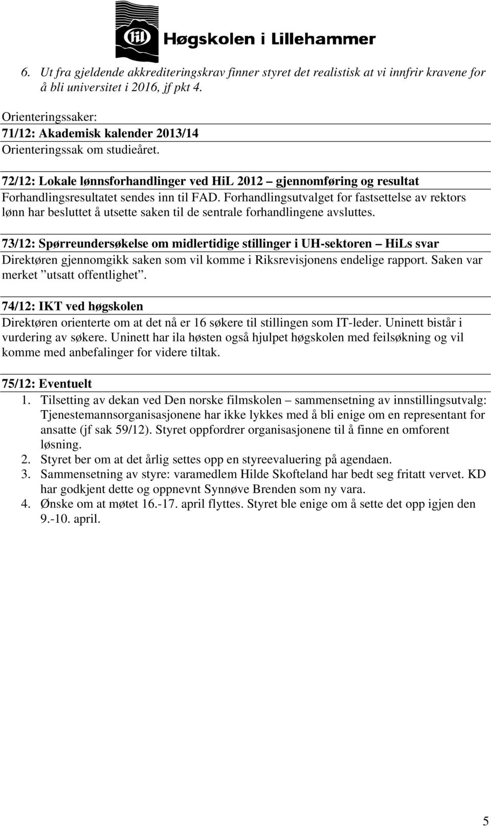 Forhandlingsutvalget for fastsettelse av rektors lønn har besluttet å utsette saken til de sentrale forhandlingene avsluttes.