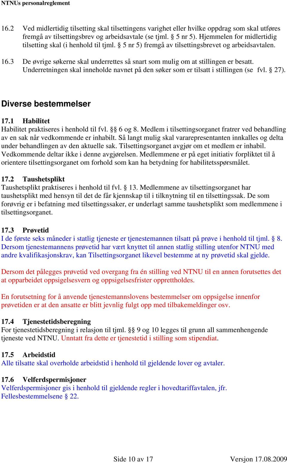 3 De øvrige søkerne skal underrettes så snart som mulig om at stillingen er besatt. Underretningen skal inneholde navnet på den søker som er tilsatt i stillingen (se fvl. 27). Diverse bestemmelser 17.