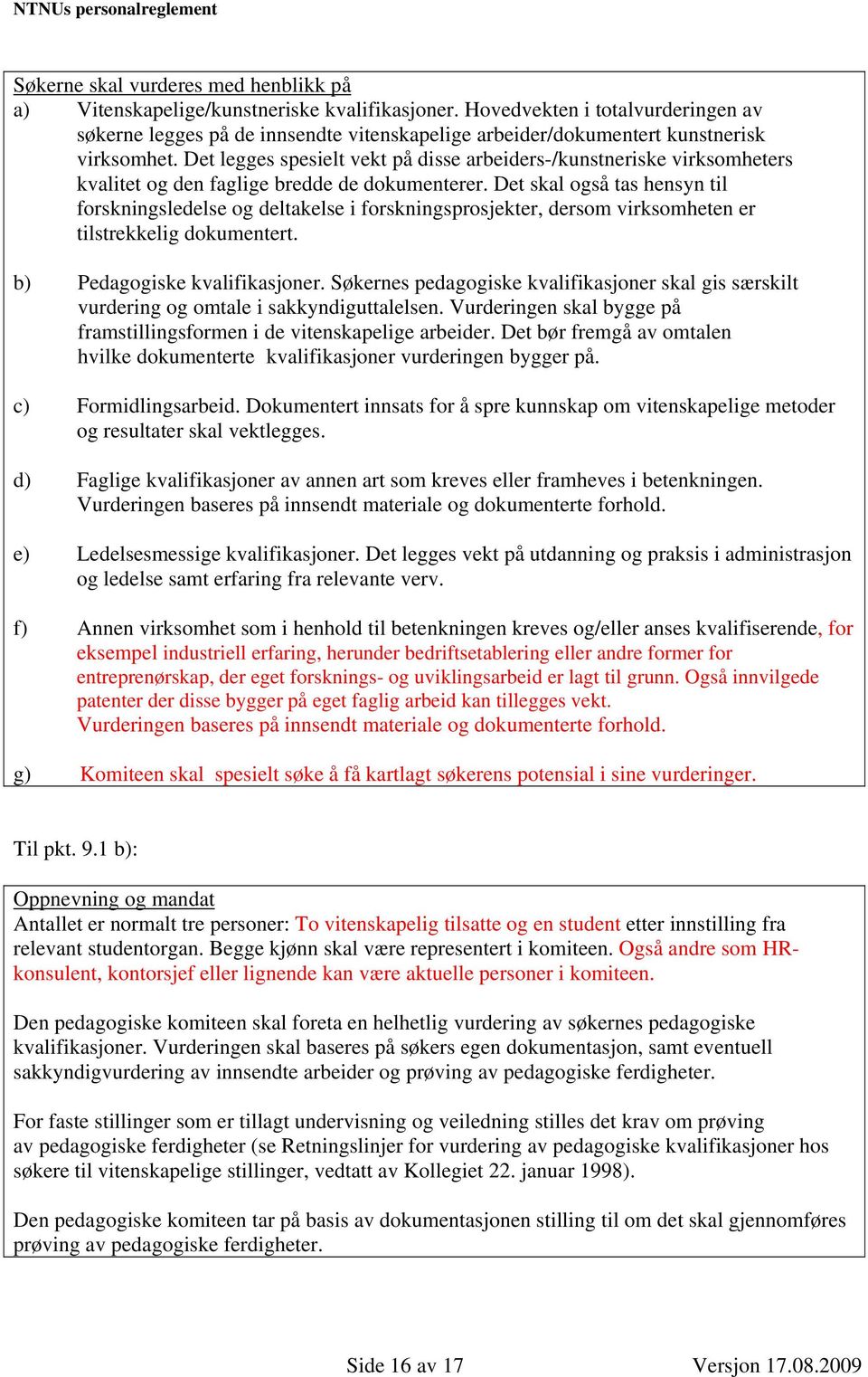 Det legges spesielt vekt på disse arbeiders-/kunstneriske virksomheters kvalitet og den faglige bredde de dokumenterer.