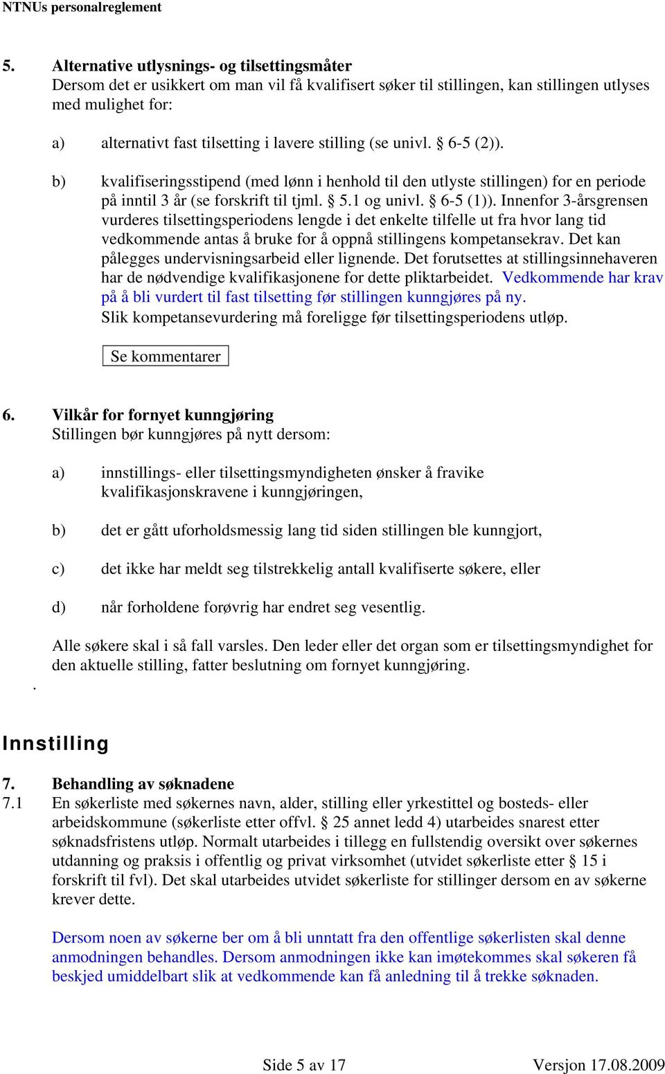 Innenfor 3-årsgrensen vurderes tilsettingsperiodens lengde i det enkelte tilfelle ut fra hvor lang tid vedkommende antas å bruke for å oppnå stillingens kompetansekrav.