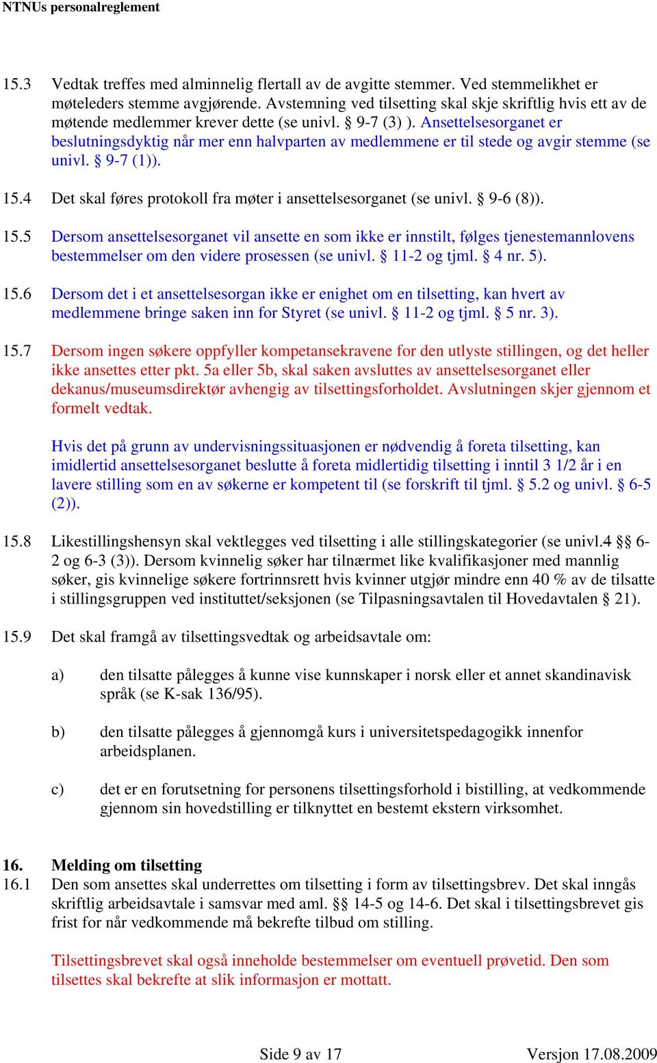 Ansettelsesorganet er beslutningsdyktig når mer enn halvparten av medlemmene er til stede og avgir stemme (se univl. 9-7 (1)). 15.4 Det skal føres protokoll fra møter i ansettelsesorganet (se univl.