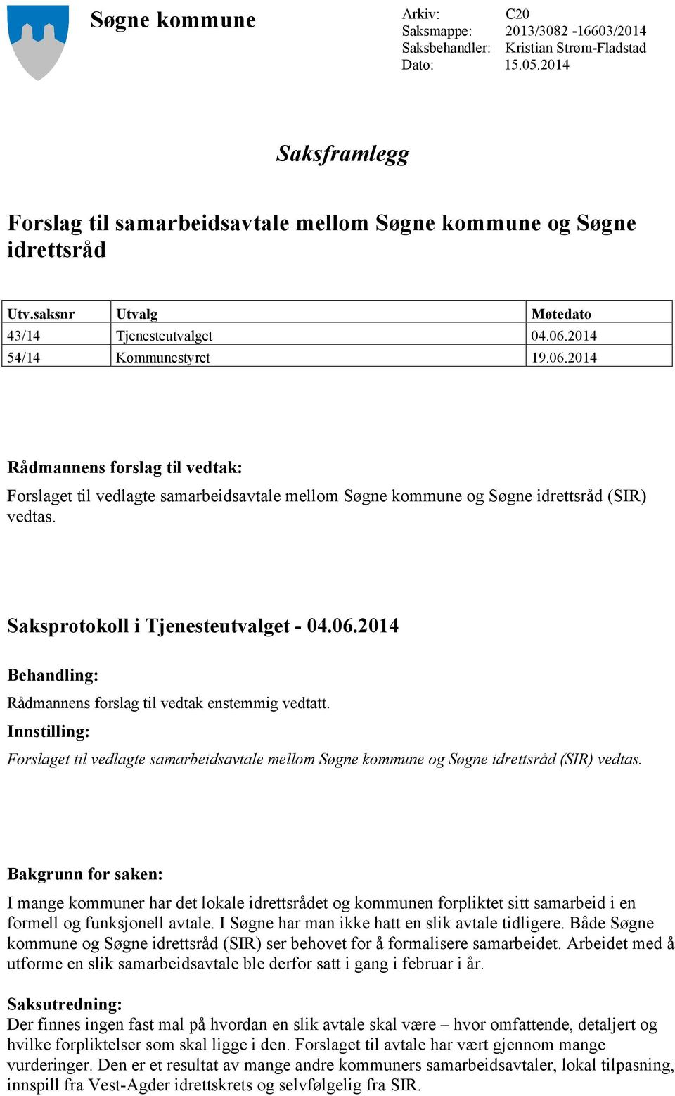 Saksprotokoll i Tjenesteutvalget - 04.06.2014 Behandling: Rådmannens forslag til vedtak enstemmig vedtatt.
