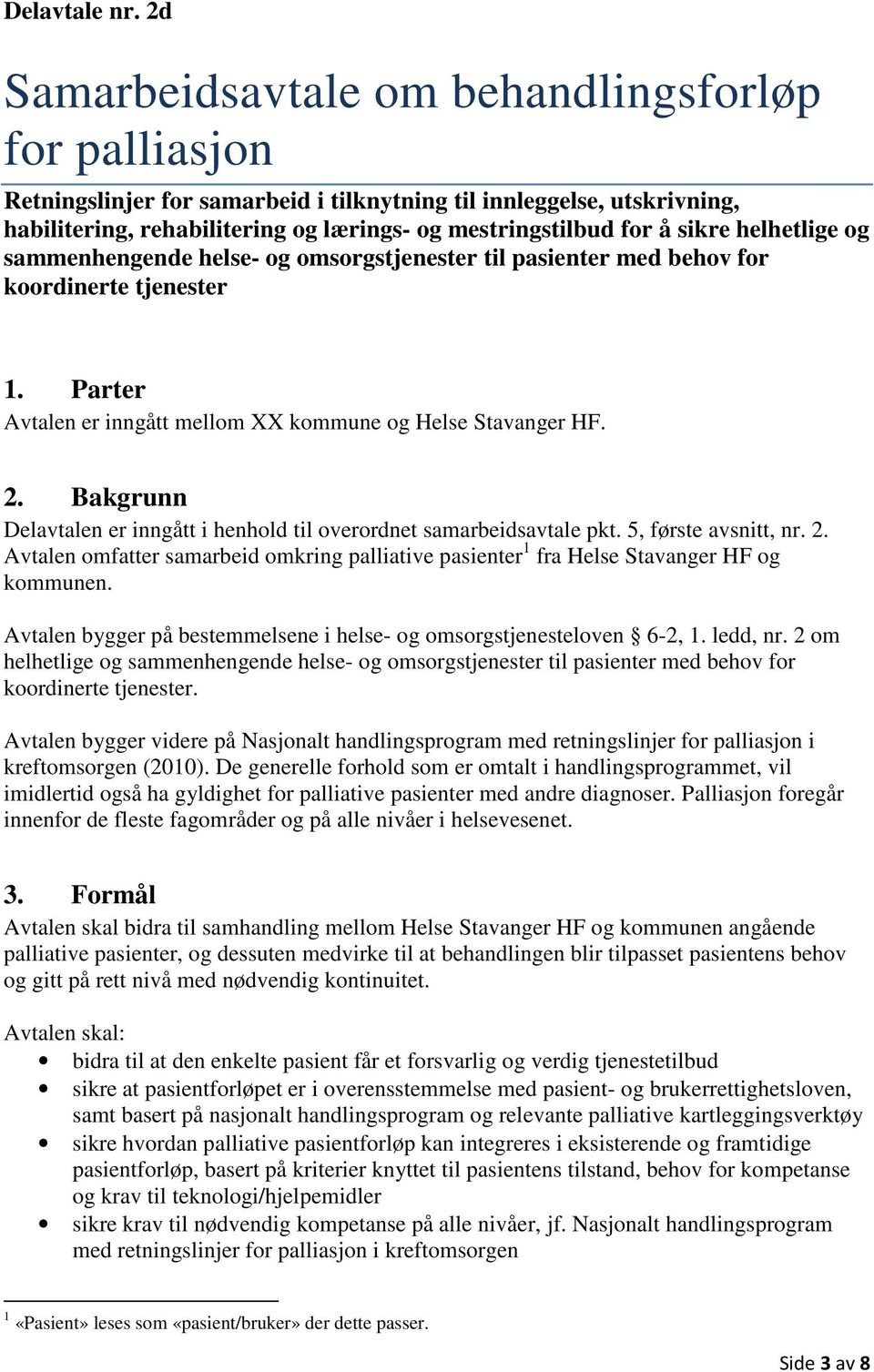 sikre helhetlige og sammenhengende helse- og omsorgstjenester til pasienter med behov for koordinerte tjenester 1. Parter Avtalen er inngått mellom XX kommune og Helse Stavanger HF. 2.