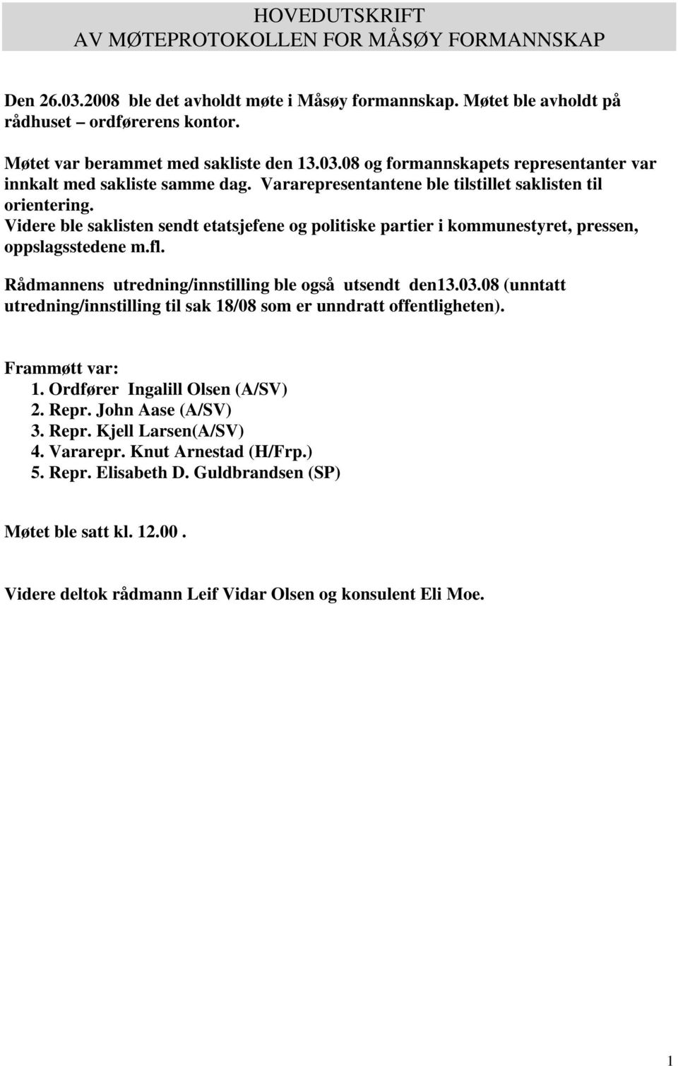 Videre ble saklisten sendt etatsjefene og politiske partier i kommunestyret, pressen, oppslagsstedene m.fl. Rådmannens utredning/innstilling ble også utsendt den13.03.