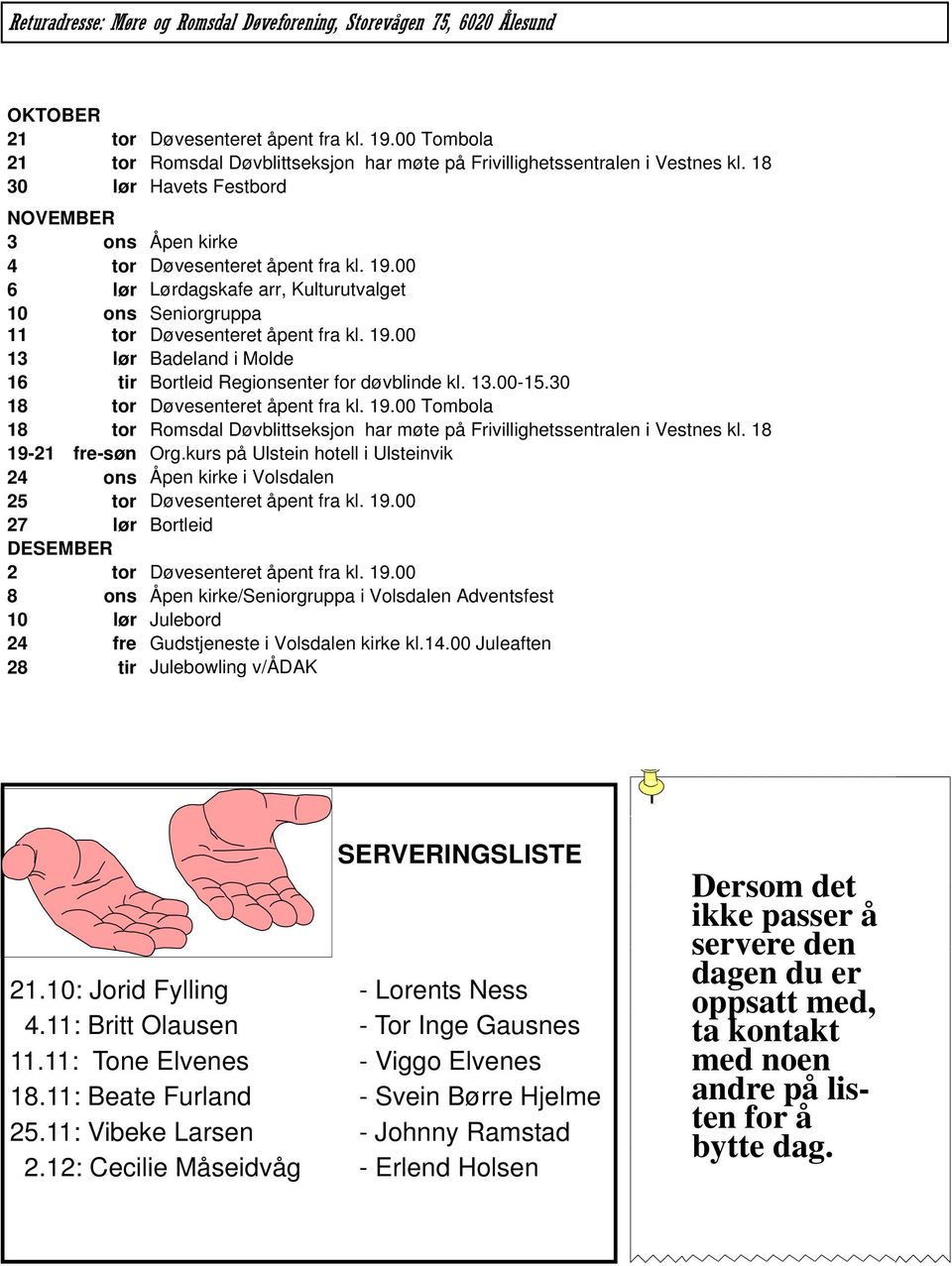 00 6 lør Lørdagskafe arr, Kulturutvalget 10 ons Seniorgruppa 11 tor Døvesenteret åpent fra kl. 19.00 13 lør Badeland i Molde 16 tir Bortleid Regionsenter for døvblinde kl. 13.00-15.