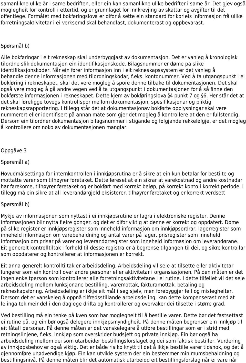 Formålet med bokføringslova er difor å sette ein standard for korleis informasjon frå ulike forretningsaktivitetar i ei verksemd skal behandlast, dokumenterast og oppbevarast.