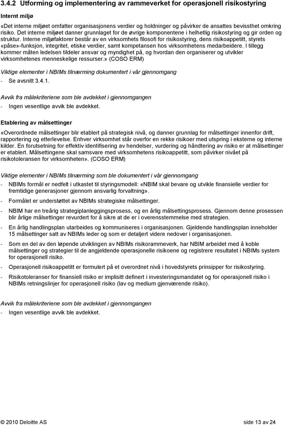 Interne miljøfaktorer består av en virksomhets filosofi for risikostyring, dens risikoappetitt, styrets «påse»-funksjon, integritet, etiske verdier, samt kompetansen hos virksomhetens medarbeidere.