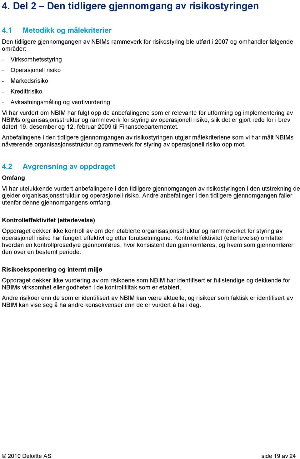 Markedsrisiko - Kredittrisiko - Avkastningsmåling og verdivurdering Vi har vurdert om NBIM har fulgt opp de anbefalingene som er relevante for utforming og implementering av NBIMs