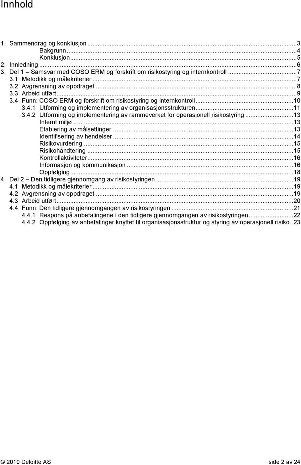 .. 11 3.4.2 Utforming og implementering av rammeverket for operasjonell risikostyring... 13 Internt miljø... 13 Etablering av målsettinger... 13 Identifisering av hendelser... 14 Risikovurdering.