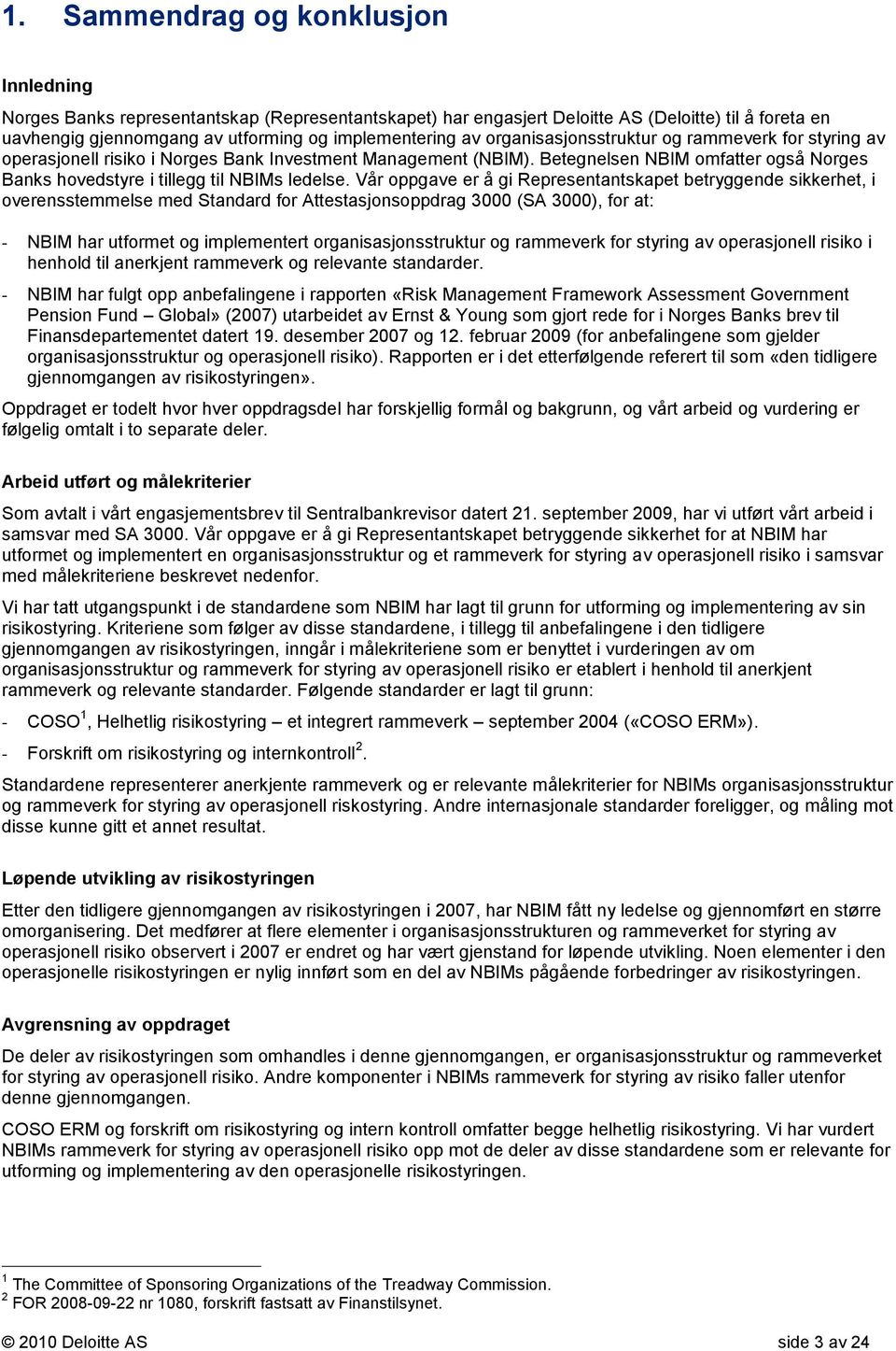 Vår oppgave er å gi Representantskapet betryggende sikkerhet, i overensstemmelse med Standard for Attestasjonsoppdrag 3000 (SA 3000), for at: - NBIM har utformet og implementert organisasjonsstruktur