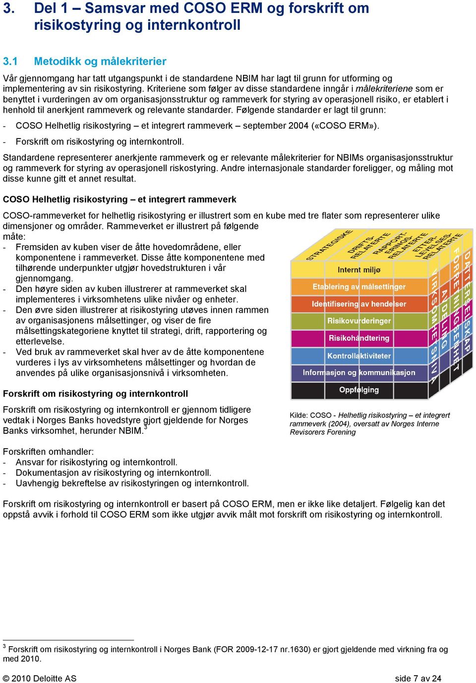Kriteriene som følger av disse standardene inngår i målekriteriene som er benyttet i vurderingen av om organisasjonsstruktur og rammeverk for styring av operasjonell risiko, er etablert i henhold til