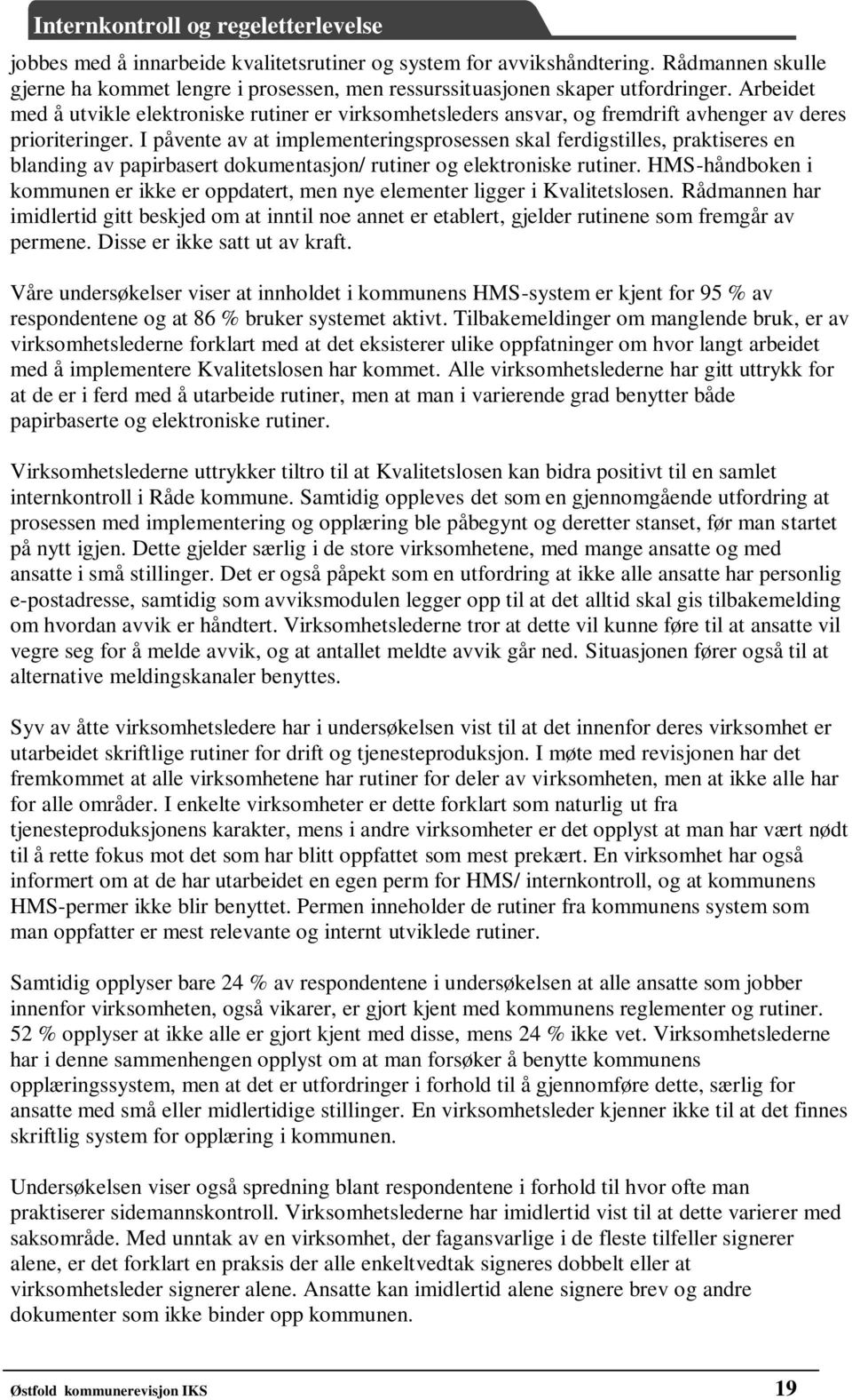 I påvente av at implementeringsprosessen skal ferdigstilles, praktiseres en blanding av papirbasert dokumentasjon/ rutiner og elektroniske rutiner.