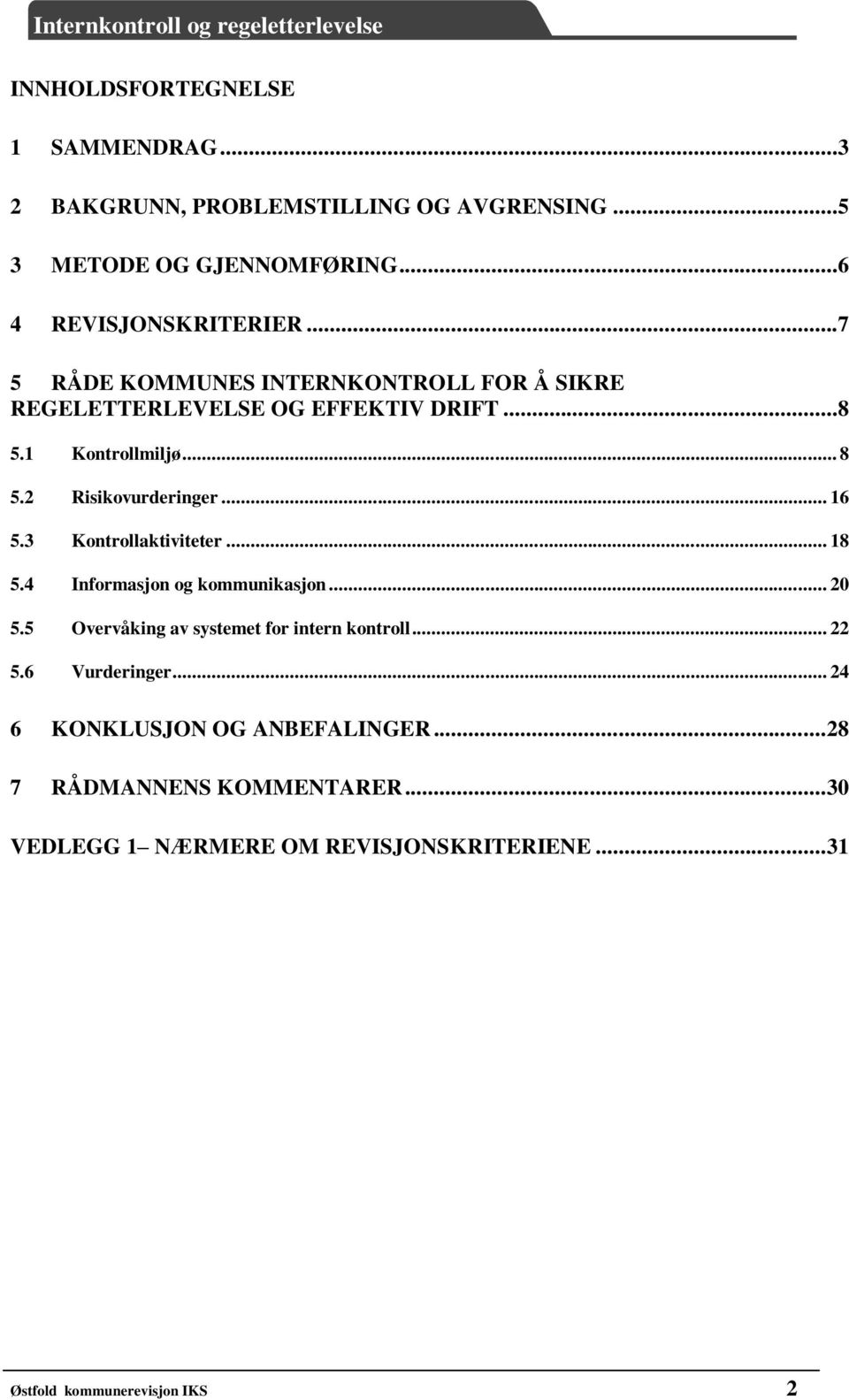 3 Kontrollaktiviteter... 18 5.4 Informasjon og kommunikasjon... 20 5.5 Overvåking av systemet for intern kontroll... 22 5.6 Vurderinger.