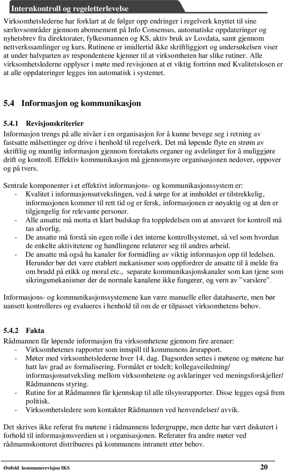 Rutinene er imidlertid ikke skriftliggjort og undersøkelsen viser at under halvparten av respondentene kjenner til at virksomheten har slike rutiner.