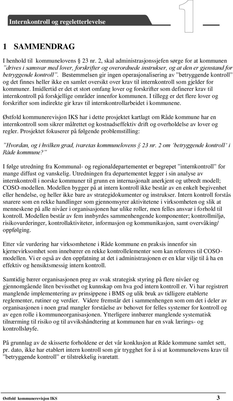 Bestemmelsen gir ingen operasjonalisering av betryggende kontroll og det finnes heller ikke en samlet oversikt over krav til internkontroll som gjelder for kommuner.