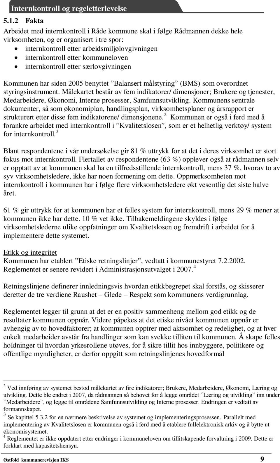 Målekartet består av fem indikatorer/ dimensjoner; Brukere og tjenester, Medarbeidere, Økonomi, Interne prosesser, Samfunnsutvikling.